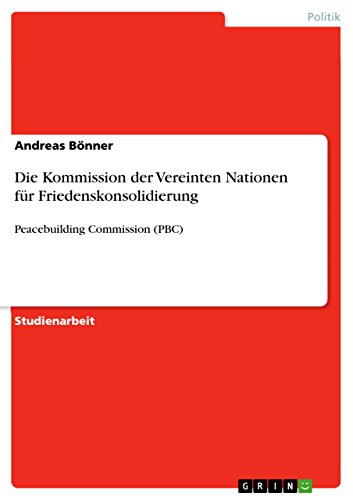 Die Kommission der Vereinten Nationen für Friedenskonsolidierung: Peacebuilding Commission (PBC) (German Edition)