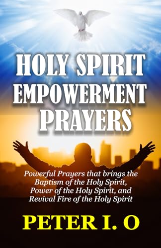 Holy Spirit Encounter Prayers: Powerful Prayers that brings the Baptism of the Holy Spirit, Power of the Holy Spirit, and Revival Fire of the Holy Spirit.