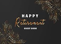 Happy Retirement Guest Book : Golden Rose Floral, Well Wishes Memory Book, Retirement Autograph Book, Retirement Keepsake Message Book, Keepsake Memory Book, Visitor Sign in Book, Decorations for Reti 1677450835 Book Cover