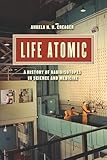 Life Atomic: A History of Radioisotopes in Science and Medicine (Synthesis)