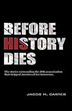 Before History Dies: The stories surrounding the JFK assassination that stripped America of her innocence