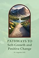 Pathways to Self-Growth and Positive Change: A Practical Guide to Self-Discovery, Meaningful Relationships, and Personal Transformation 1967359431 Book Cover