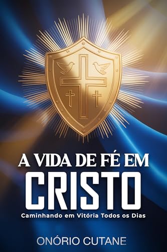 A VIDA DE FÉ EM CRISTO: Caminhando em Vitória Todos os Dias