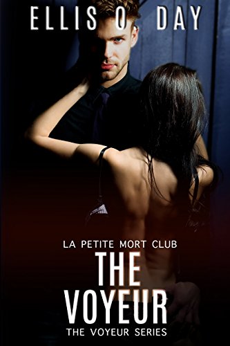 The Voyeur: La Petite Mort Club - Steamy Contemporary Romance by [Ellis O. Day]