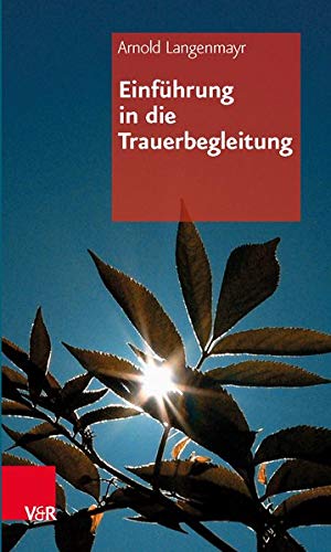 Einführung in die Trauerbegleitung (Einfuhrung in Die Trauerbegleitung) Einführung in die Trauerbegleitung (Einfuhrung in Die Trauerbegleitung)