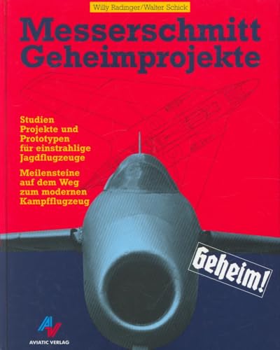 Messerschmitt Geheimprojekte: Studien, Projekte und Prototypen für einstrahlige Jagdflugzeuge - Meilensteine auf dem Weg zum modernen Kampfflugzeug
