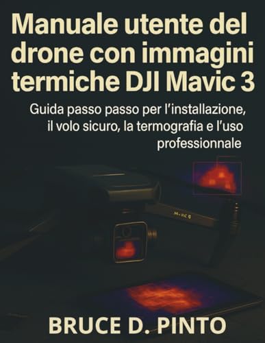 Manuale utente del drone con immagini termiche DJI Mavic 3: Guida passo passo per l'installazione, il volo sicuro, la termografia e l'uso professionale