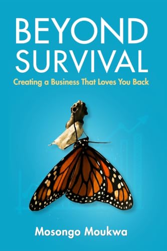 BEYOND SURVIVAL: CREATING A BUSINESS THAT LOVES YOU BACK