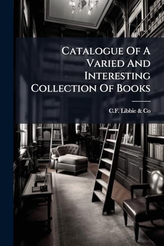 Catalogue Of A Varied And Interesting Collection Of Books: See Especially Under The Heads Of Americana, Bibliography, Catalogues Of Libraries, Catalogues Of Book Sales, Chap-books, Chess