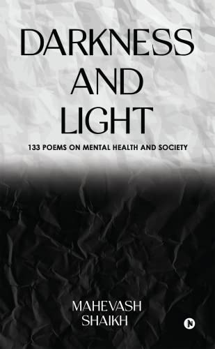Amazon Com Darkness And Light 133 Poems On Mental Health And Society Ebook Mahevash Shaikh Kindle Store