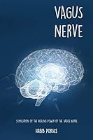 Stimulation of the Healing Power of the Vagus Nerve: Natural Treatment to Improve Your Healing Ability with Self-Help Exercises to Prevent Anxiety, Inflammation, Chronic Illness, Depression, Trauma B08DCYXCDS Book Cover