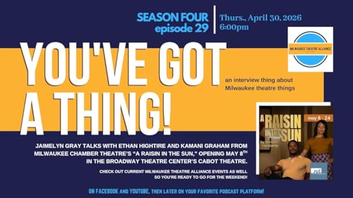 You&rsquo;ve Got a Thing! | S4 E29 Milwaukee Chamber Theatre A RAISIN IN THE SUN 4.30.26 #theatre #podcast