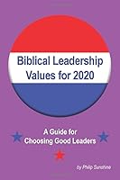 Biblical Leadership Values for 2020: A Guide for Choosing Good Leaders for America 1088899269 Book Cover