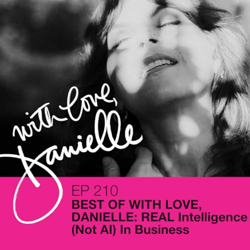 Best of With Love, Danielle: REAL Intelligence (not AI) In Business