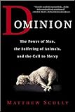 Dominion: The Power of Man, the Suffering of Animals, and the Call to Mercy