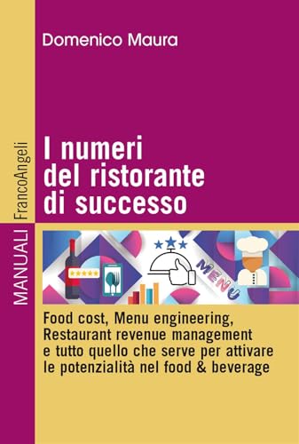 I numeri del ristorante di successo. Food cost, menu engineering, restaurant revenue management e tutto quello che serve per attivare le potenzialità nel food & beverage