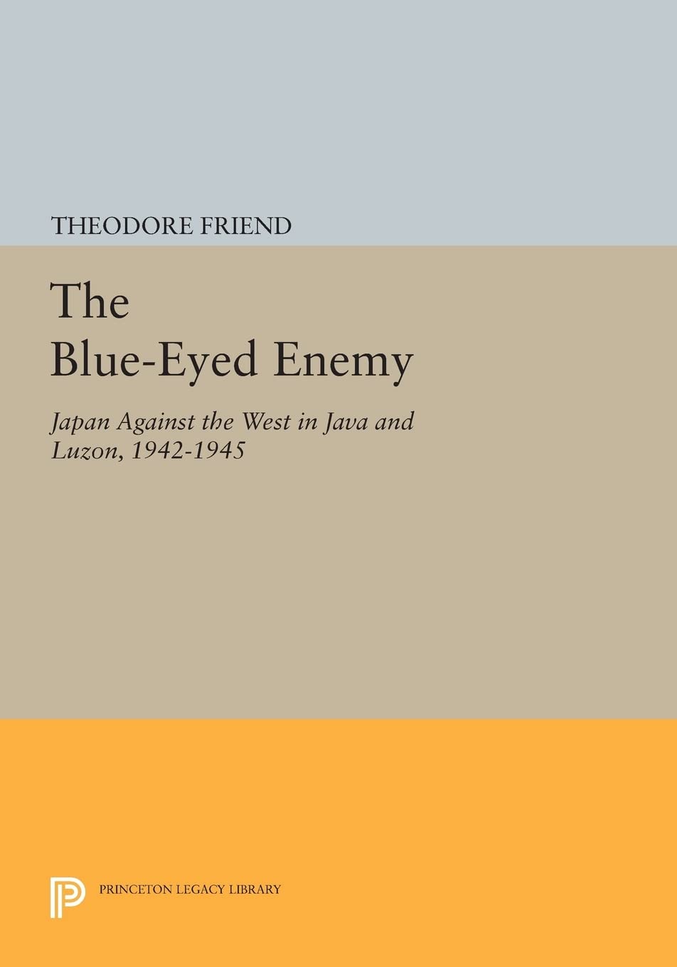The Blue-Eyed Enemy: Japan against the West in Java and Luzon, 1942-1945 (Princeton Legacy Library): 908