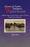 Discover & Explore Toronto's Waterfront: A Walker's Jogger's Cyclist's Boater's Guide to Toronto's Lakeside Sites and History (The Toronto Sketches Series)
