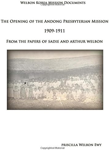 The Opening of the Andong Presbyterian Mission 1909-1911 (Black & White): From the Papers of Sadie and Arthur Welbon