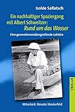 Ein nachhaltiger Spaziergang mit Albert Schweitzer: Rund um das Wasser: Eine generationenübergreifende Lektüre - Isolde Sallatsch Mitwirkende: Renate Niederfeld 