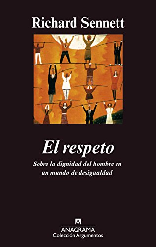 El respeto: (Sobre la dignidad del hombre en un mundo de desigualdades) (Argumentos nÂº 304) (Spanish Edition)