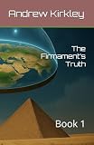 The Firmament’s Truth: Book 1 (Flat Earth Unveiled Series)