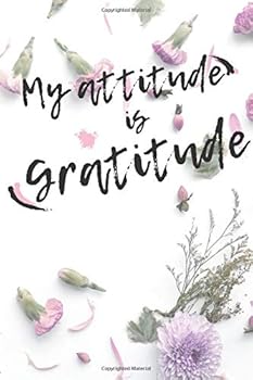 My Attitude Is Gratitude : My Attitude Is Gratitude Journal: Good Days Start with Gratitude: a 14 Week - 100 Day Guide to Cultivate an Attitude of Gratitude: Gratitude Journal