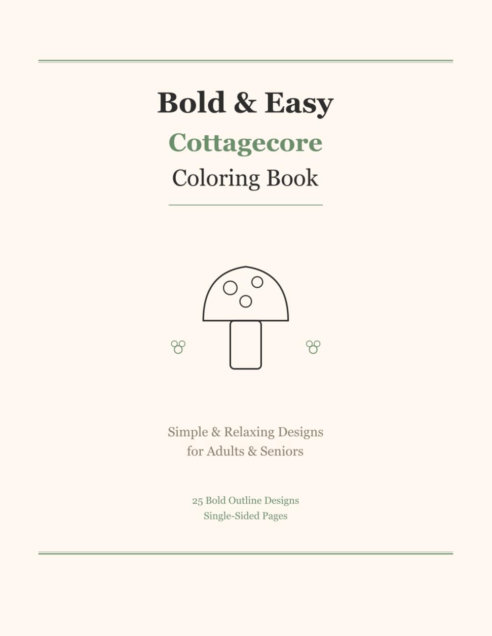 Bold and Easy Cottagecore Coloring Book: Simple and Relaxing Designs for Adults and Seniors — Cozy Cabins, Mushrooms, Wildflowers, Teapots, and More
