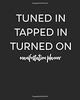 Tuned in Tapped in Turned On : Journal the Formula to Your Success (Weekly/Daily Workbook) Track LOA Manifesting Techniques - the Law of Attraction Manifestation Diary - Mastery Dream and Vision Book 1691482404 Book Cover