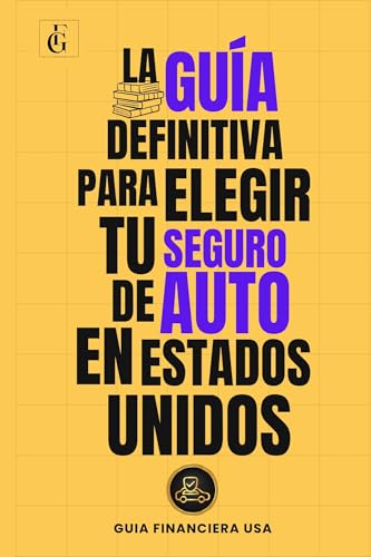 LA GUÍA DEFINITIVA PARA ELEGIR TU SEGURO DE AUTO EN ESTADOS UNIDOS (GUIAS FINANCIERAS USA nº 3) (Spanish Edition)