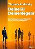 Deine KI. Deine Regeln.: Lokale KI aufbauen und betreiben - privat, sicher, unabhängig.