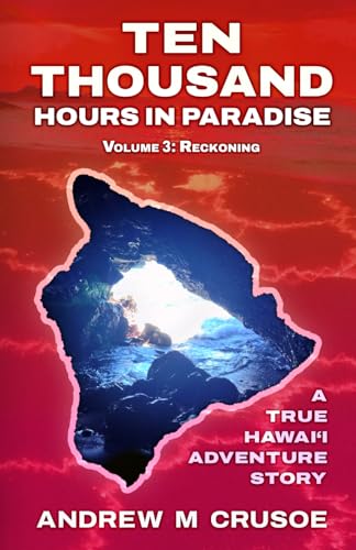 Ten Thousand Hours in Paradise: Reckoning (True Hawaii Puna Adventure)