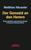  Der Genozid an den Herero: Krieg, Emotion und extreme Gewalt in Deutsch-Südwestafrika