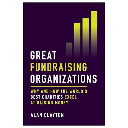 Great Fundraising Organizations: Why and How The World's Best Charities Excel at Raising Money