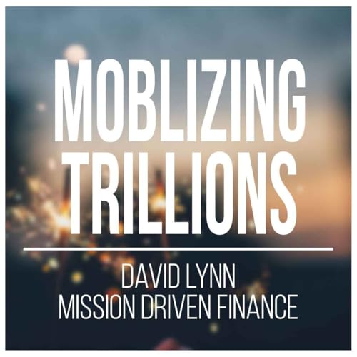 Moving Trillions of Mission Driven Finance Into Communities