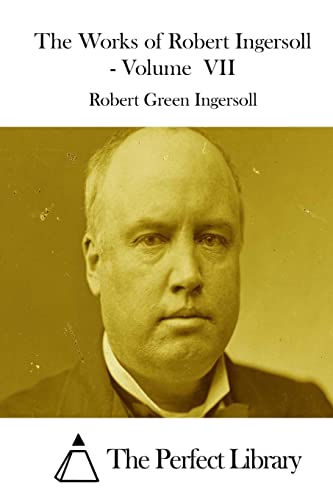 The Works of Robert Ingersoll - Volume VII 1511849665 Book Cover