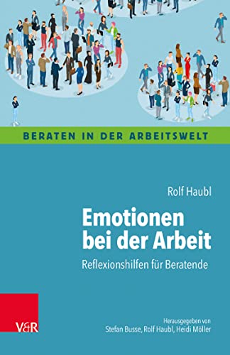 Emotionen bei der Arbeit: Reflexionshilfen für Beratende (Beraten in der Arbeitswelt)
