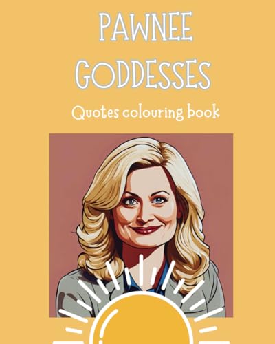 Pawnee Goddesses Colouring Book: Leslie Knope inspired quotes to colour
