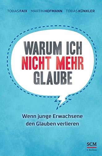 Warum ich nicht mehr glaube: Wenn junge Erwachsene den Glauben verlieren Warum ich nicht mehr glaube: Wenn junge Erwachsene den Glauben verlieren