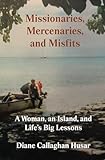 Missionaries, Mercenaries, and Misfits: A Woman, an Island, and Life's Big Lessons