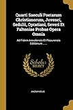 probactiol  Quarti Saeculi Poetarum Christianorum, Juvenci, Sedulii, Optatiani, Severi Et Faltoniae Probae Opera Omnia: Ad Fidem Arevalensis Et Pisaurensis ... Arevalensis Et Pisaurensis Editionum ......