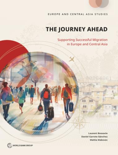 The Journey Ahead: Supporting Successful Migration in Europe and Central Asia (Europe and Central Asia Studies)