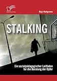 Stalking: Ein sozialpädagogischer Leitfaden für die Beratung der Opfer