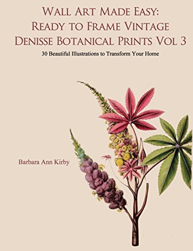 Wall Art Made Easy: Ready to Frame Vintage Denisse Botanical Prints Vol 3: 30 Beautiful Illustrations to Transform Your Home