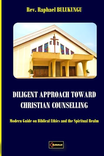 DILIGENT APPROACH TOWARD CHRISTIAN COUNSELLING: Modern Guide on Biblical Ethics and the Spiritual Realm