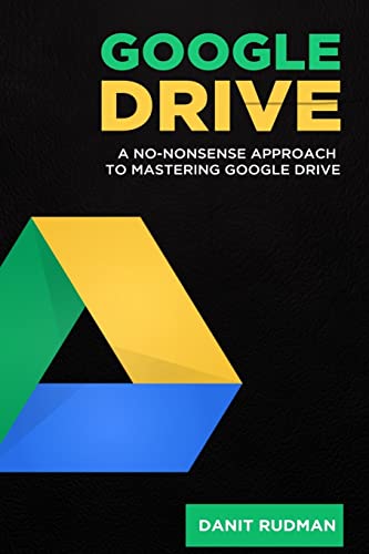 Google Drive: A No Nonsense Approach to Mastering Google Drive: Volume 1