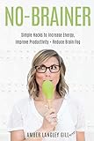 No-Brainer: Simple Hacks to Increase Energy, Improve Productivity, and Reduce Brain Fog