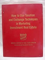 How to Use Taxation and Exchange Techniques in Marketing Investment Real Estate B01BYVDXOI Book Cover