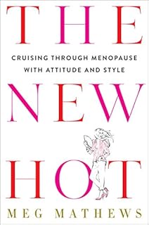 The New Hot: Cruising Through Menopause with Attitude and Style