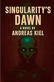 Singularity's Dawn: A Sci-Fi Thriller of Artificial Intelligence and Human Survival. The Future Belongs to AI. Unless One Man Can Stop It.